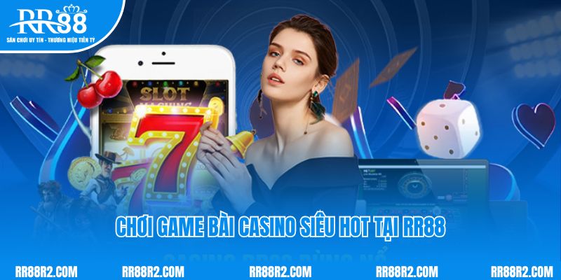 Chơi game bài casino siêu hot tại RR88