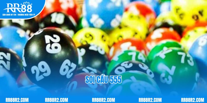 Soi Cầu 555 Là Gì? Bí Kíp Soi Cầu 3 Miền Chắc Thắng Tại RR88