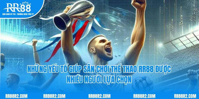 Những yếu tố giúp sân chơi thể thao RR88 được nhiều người lựa chọn